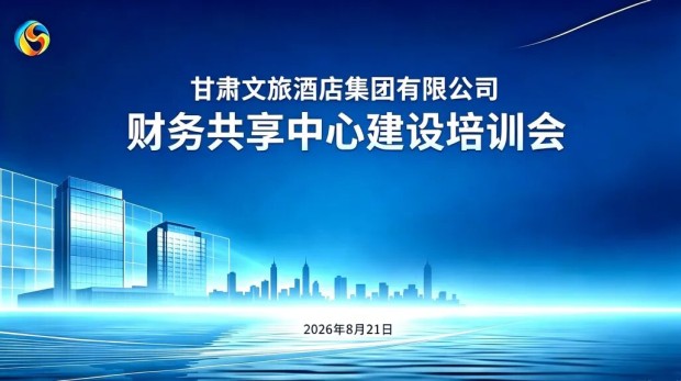 新闻资讯丨深学实训强根基数智赋能促发展——甘肃文旅酒店集团扎实推进财务共享中心试点建设